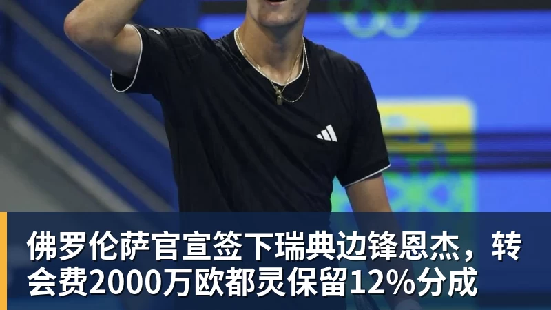 佛罗伦萨官宣签下瑞典边锋恩杰，转会费2000万欧都灵保留12%分成