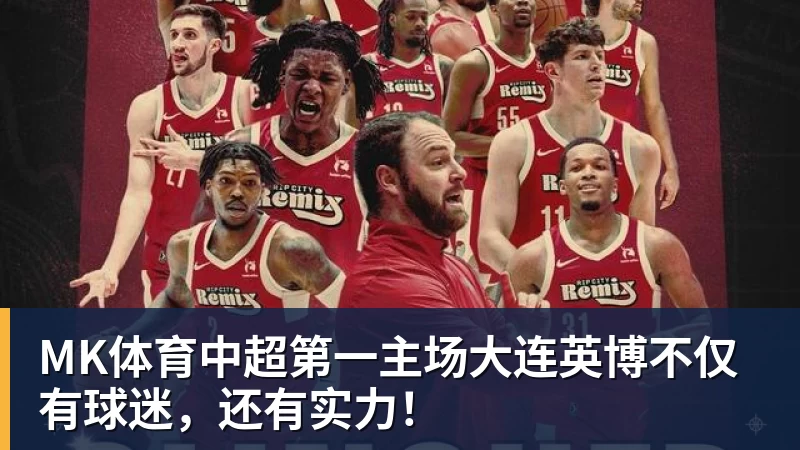 MK体育中超第一主场大连英博不仅有球迷，还有实力！