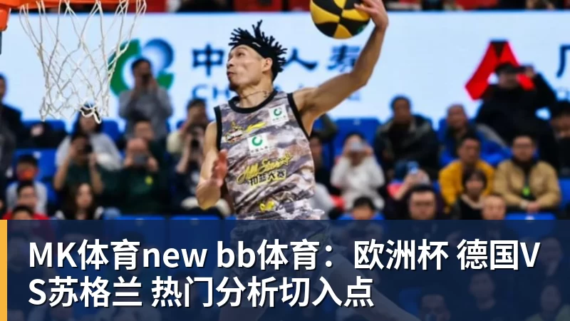 MK体育new bb体育：欧洲杯 德国VS苏格兰 热门分析切入点